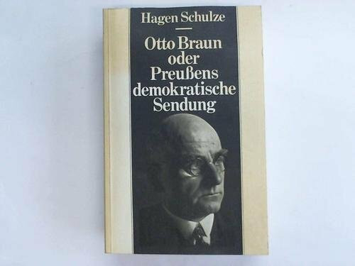 Otto Braun oder Preußens demokratische Sendung. Eine Biographie