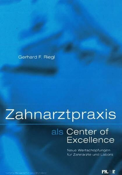 Zahnarztpraxis als "Center of Excellence": Neue Wertschöpfungen für Zahnärzte und Labors (Gesundheitsmanagement)