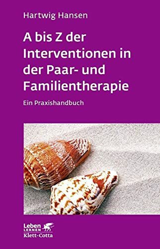 A bis Z der Interventionen in der Paar- und Familientherapie (Leben Lernen, Bd. 196): Ein Praxishandbuch