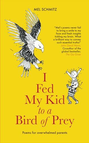 I Fed My Kid To A Bird of Prey: Poems for overwhelmed parents
