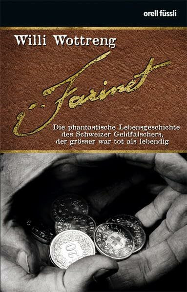 Farinet: Die phantastische Lebensgeschichte des Schweizer Geldfälschers, der grösser war tot als lebendig