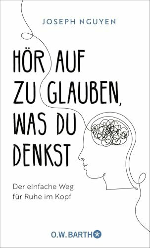 Hör auf zu glauben, was du denkst: Der einfache Weg für Ruhe im Kopf | Selbstzweifel und Selbstsabotage beenden: Der US-Bestseller, der so viele Leben verändert hat