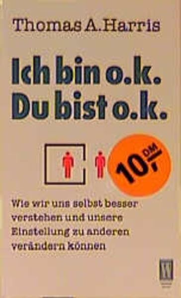 Ich bin o.k. - Du bist o.k.: Wie wir uns selbst besser verstehen und unsere Einstellung zu anderen verändern können: Eine Einführung in die ... | Das Standardwerk der Transaktionsanalyse