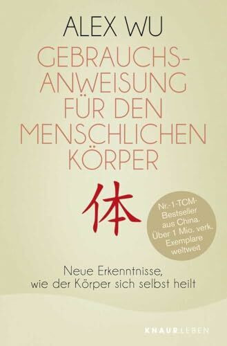 Gebrauchsanweisung für den menschlichen Körper: Neue Erkenntnisse, wie der Körper sich selbst heilt (Selbstheilungskräfte des Körpers)