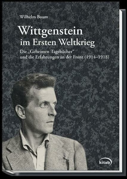 Wilhelm Baum: Wittgenstein im Ersten Weltkrieg.: Die „Geheimen Tagebücher“ und die Erfahrungen an der Front (1914-1918)