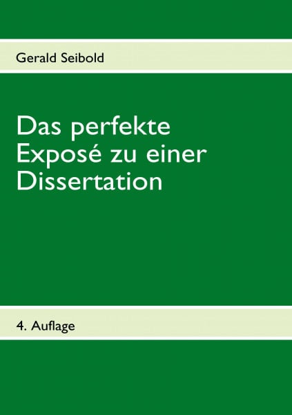 Das perfekte Exposé zu einer Dissertation: Leitfaden zur Erstellung und Musterexposé