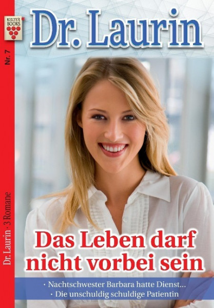 Dr. Laurin Nr. 7: Das Leben darf nicht vorbei sein / Nachtschwester Barbara hatte Dienst... / Die unschuldig schuldige Patientin