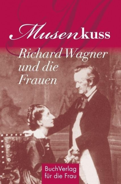 Musenkuss - Richard Wagner und die Frauen