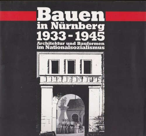 Bauen in Nürnberg 1933-1945: Architektur und Bauformen im Nationalsozialismus
