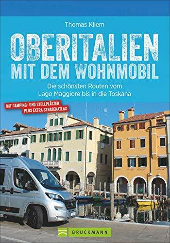 Oberitalien mit dem Wohnmobil: Die schönsten Routen vom Lago Maggiore bis in die Toskana: Die schönsten Routen vom Lago Maggiore bis in die Toskana. ... Übersichtskarten und genauen Streckenangaben