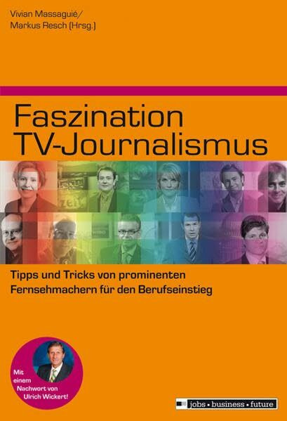 Faszination TV-Journalismus: Tipps und Tricks von prominenten Fernsehmachern für den Berufseinstieg (Jobs - Business - Future)