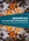 Greenpeace auf dem Wahrnehmungsmarkt. Studien zur Kommunikationspolitikund Medienresonanz