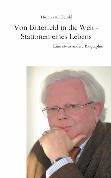 Von Bitterfeld in die Welt Stationen eines Lebens: Eine etwas andere Biographie