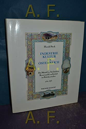 Industriekultur in Österreich. Der Wandel in Architektur, Kunst und Gesellschaft im Fabrikzeitalter 1750-1873