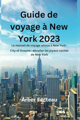 Guide de voyage à New York 2023: Le manuel de voyage ultime à New York : City of Dreams : dévoiler les joyaux cachés de New York