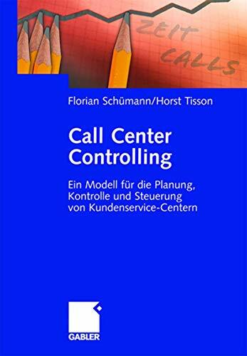 Call Center Controlling: Ein Modell für die Planung, Kontrolle und Steuerung von Kundenservice-Centern Call Center Controlling: Ein Modell für die Planung, Kontrolle und Steuerung von Kundenservice-Centern