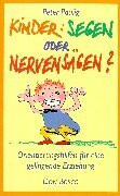 Kinder: Segen oder Nervensägen?: Orientierungshilfen für eine gelingende Erziehung