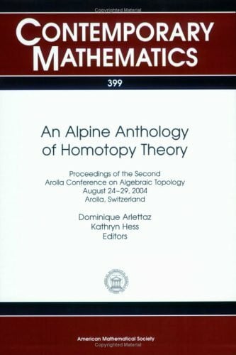 An Alpine Anthology of Homotopy Theory: Proceedings of the Second Arolla Conference on Algebraic Topology, August 24-29, 2004, Arolla, Switzerland (Contemporary Mathematics)