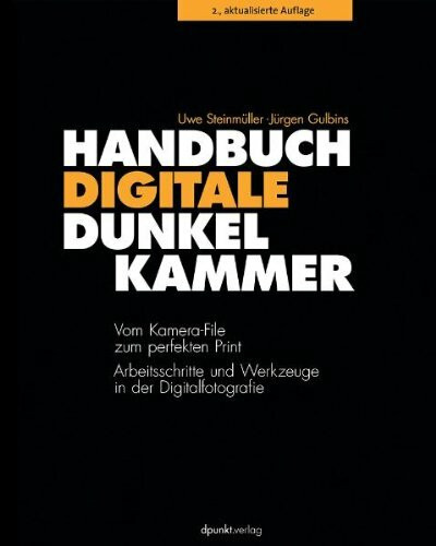 Handbuch Digitale Dunkelkammer: Vom Kamera-File zum perfekten Print: Arbeitsschritte und Werkzeuge in der Digitalfotografie