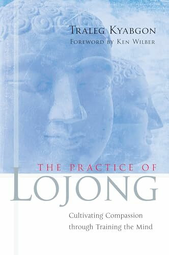 The Practice of Lojong: Cultivating Compassion through Training the Mind