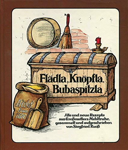 Flädla, Knöpfla, Bubaspitzla. Alte und neue Rezepte aus Großmutters Mehltruhe