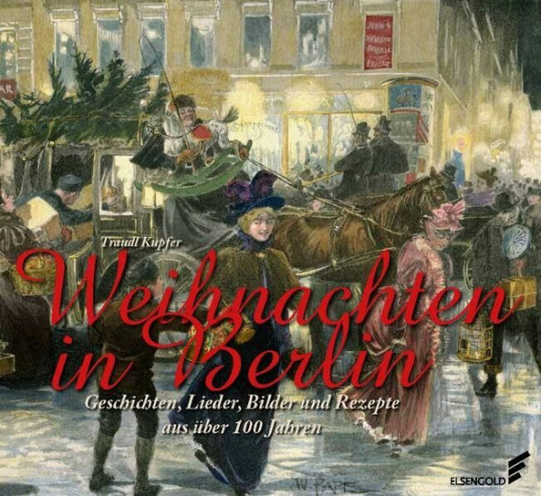 Weihnachten in Berlin: Geschichten, Lieder, Bilder und Rezepte aus über 100 Jahren