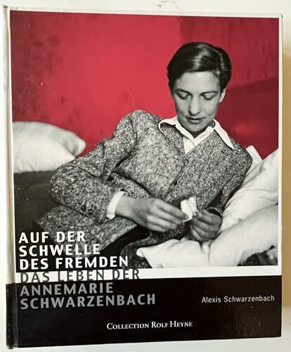 Auf der Schwelle des Fremden: Das Leben der Annemarie Schwarzenbach