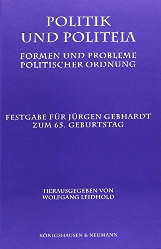 Politik und Politeia: Formen und Probleme politischer Ordnung. Festgabe für Jürgen Gebhardt zum 65. Geburtstag
