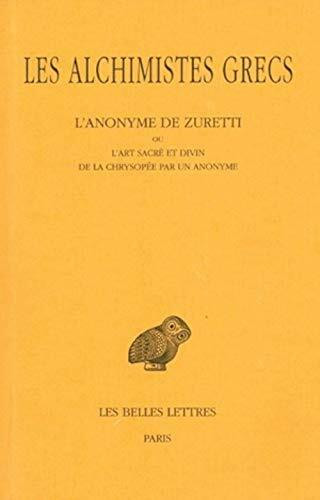 Les Alchimistes Grecs.Tome X: L'Anonyme de Zuretti Ou l'Art Sacre Et Divin de la Chrysopee Par Un Anonyme (Collection Des Universites De France Serie Grecque, Band 398)