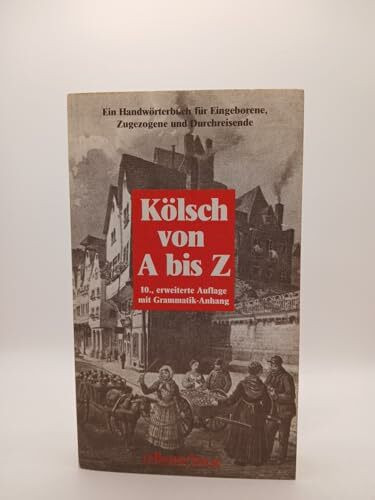 Kölsch von A bis Z: Ein Handwörterbuch für Eingeborene, Zugezogene und Durchreisende