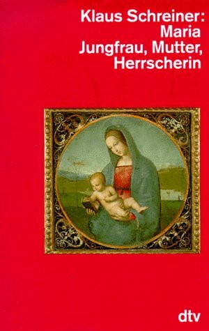 Maria: Jungfrau, Mutter, Herrscherin (dtv Kultur & Geschichte)