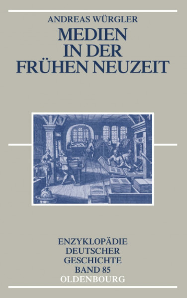 Medien in der Frühen Neuzeit (Enzyklopädie deutscher Geschichte, 85, Band 85)