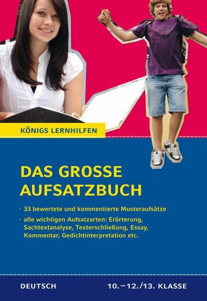 Das große Aufsatzbuch - von der 10. Klasse bis zum Abitur.: 33 bewertete und kommentierte Musteraufsätze. Zu allen wichtigen Aufsatzarten (Erörterung, ... etc.) (Königs Lernhilfen)