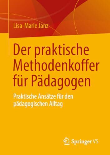 Der praktische Methodenkoffer für Pädagogen: Praktische Ansätze für den pädagogischen Alltag