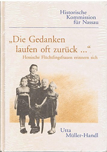 Die Gedanken laufen oft zurück...Hesssiche Flüchtlingsfrauen erinnern sich an ihr Leben in Böhmen und Mähren und an den Neuanfang in Hessen nach 1945