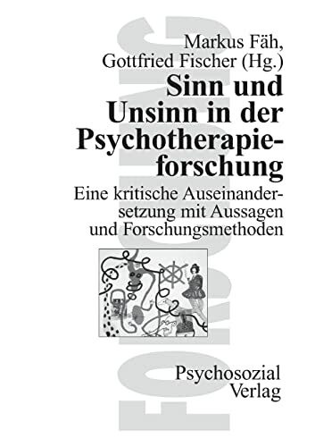 Sinn und Unsinn in der Psychotherapieforschung: Eine kritische Auseinandersetzung mit Aussagen und Forschungsmethoden (Forschung psychosozial)