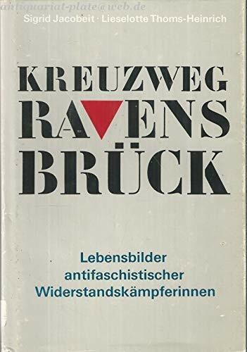 Kreuzweg Ravensbrück. Lebensbilder antifaschistischer Widerstandskämpferinnen