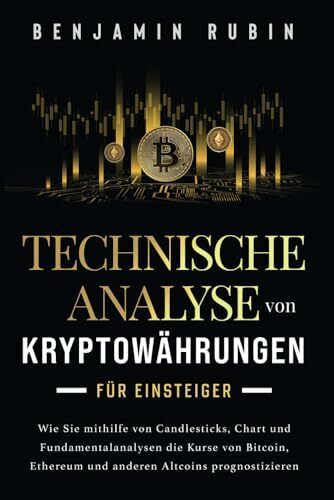 Technische Analyse von Kryptowährungen für Einsteiger: Wie Sie mithilfe von Candlesticks, Chart- und Fundamentalanalysen die Kurse von Bitcoin, Ethereum und anderen Altcoins prognostizieren
