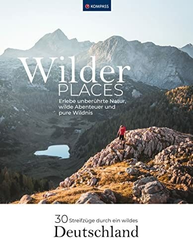 Wilder Places - 30 Streifzüge durch ein wildes Deutschland: Erlebe unberührte Natur, wilde Abenteuer und pure Wildnis (KOMPASS Funktionaler Bildband, Band 1550)