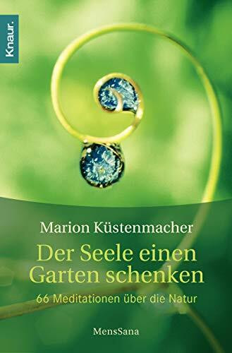 Der Seele einen Garten schenken: 66 Meditationen über die Natur