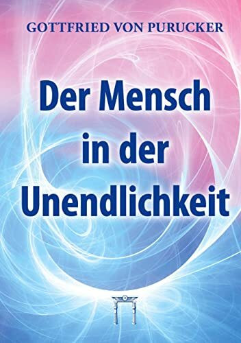 Der Mensch in der Unendlichkeit: Leben – Bewusstsein, Geist und Intelligenz
