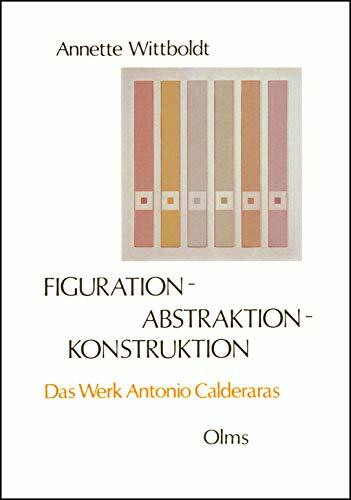 Figuration - Abstraktion - Konstruktion: Das Werk Antonio Calderaras (Studien zur Kunstgeschichte)