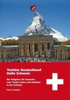 Tschüss Deutschland - Hallo Schweiz: Der Ratgeber für Deutsche zum Thema Leben und Arbeiten in der Schweiz