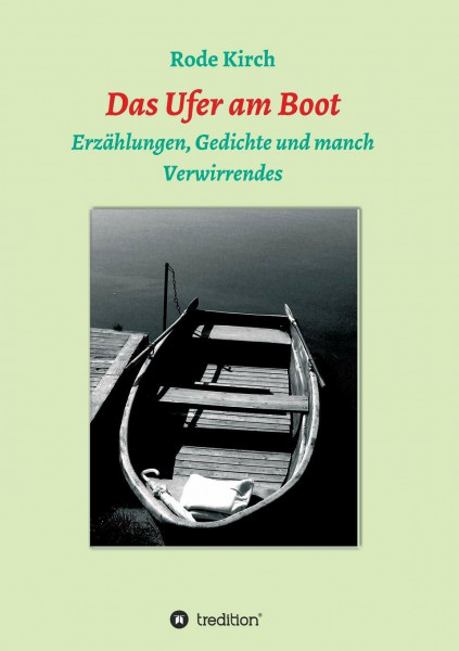 Das Ufer am Boot: Erzählungen, Gedichte und manch Verwirrendes