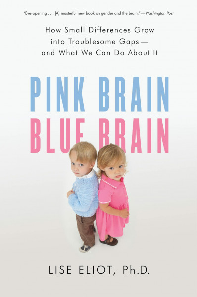 Pink Brain, Blue Brain: How Small Differences Grow Into Troublesome Gaps -- And What We Can Do About It: How Small Differences Grow Into Troublesome ... on Gender for Parents and Educators