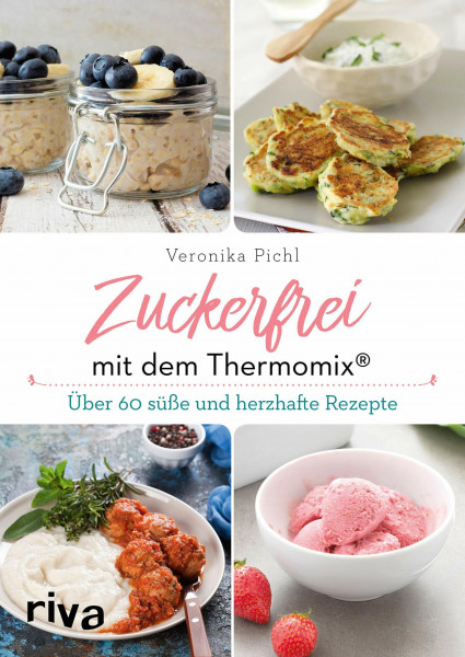 Zuckerfrei mit dem Thermomix®: Über 60 süße und herzhafte Rezepte