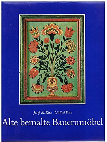 Alte bemalte Bauernmöbel. Geschichte und Erscheinung - Technik und Pflege.