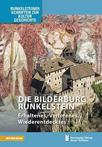 Die Bilderburg Runkelstein: Erhaltenes, Verlorenes, Wiederentdecktes (Runkelsteiner Schriften zur Kulturgeschichte)