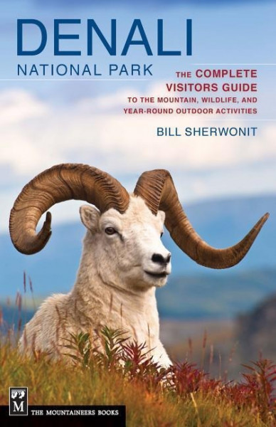 Denali National Park: The Complete Visitors Guide to the Mountain, Wildlife, and Year-Round Outdoor