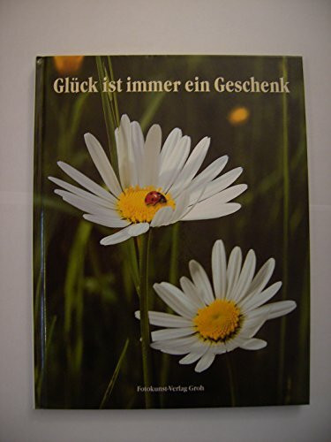 Glück ist immer ein Geschenk: Besinnliches in Wort und Bild